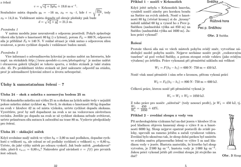 V reálné situaci je však nutno s odporovou silou uvažovat, a proto rychlost dopadu i vzdálenost budou menší. Poznámka 2 Více informací o adrenalinovém lyžování je možno nalézt na Internetu, kde např.