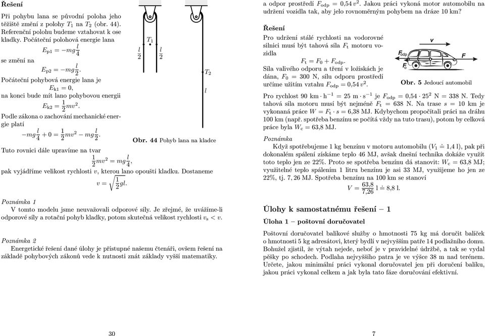 Podle zákona o zachování mechanické energie platí mg l 4 +0= 1 2 mv2 mg l 2. l 2 T 1 l 2 T 2 Obr.