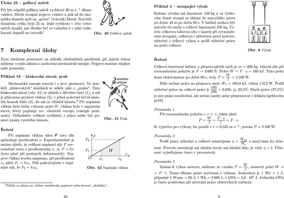 40 Golfový míček Příklad 4 stoupající výtah Kabina výtahu má hmotnost 150 kg a ve výškovém domě stoupá ze sklepa do nejvyššího patra po dráze 42 m po dobu 80 s.