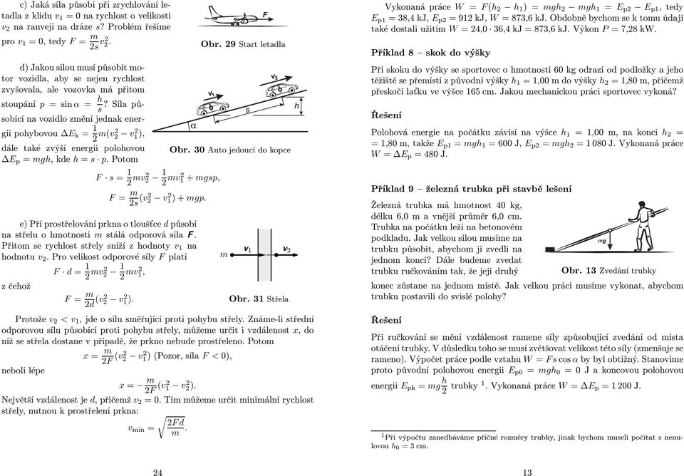 Síla působící na vozidlo změní jednak ener- s gii pohybovou ΔE k = 1 2 m(v2 2 v2 1 ), dále také zvýší energii polohovou ΔE p = mgh, kdeh = s p.