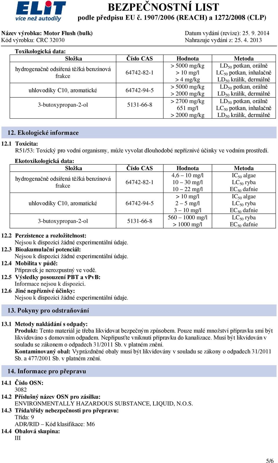 orálně LC 50 potkan, inhalačně LD 50 králík, dermálně 12. Ekologické informace 12.1 Toxicita: R51/53: Toxický pro vodní organismy, může vyvolat dlouhodobé nepříznivé účinky ve vodním prostředí.