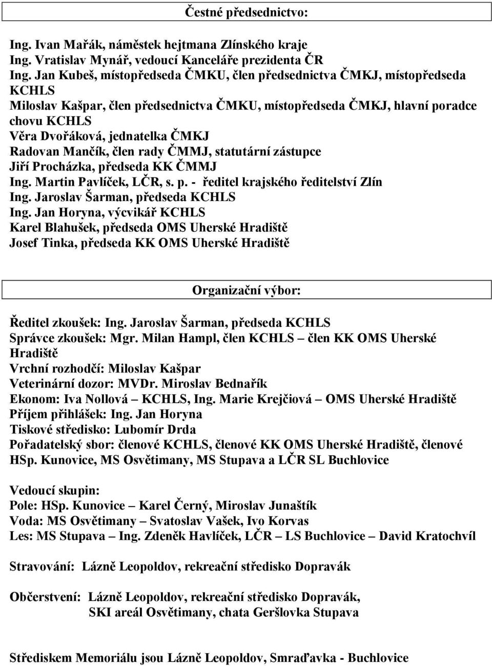 Radovan Mančík, člen rady ČMMJ, statutární zástupce Jiří Procházka, předseda KK ČMMJ Ing. Martin Pavlíček, LČR, s. p. - ředitel krajského ředitelství Zlín Ing. Jaroslav Šarman, předseda KCHLS Ing.