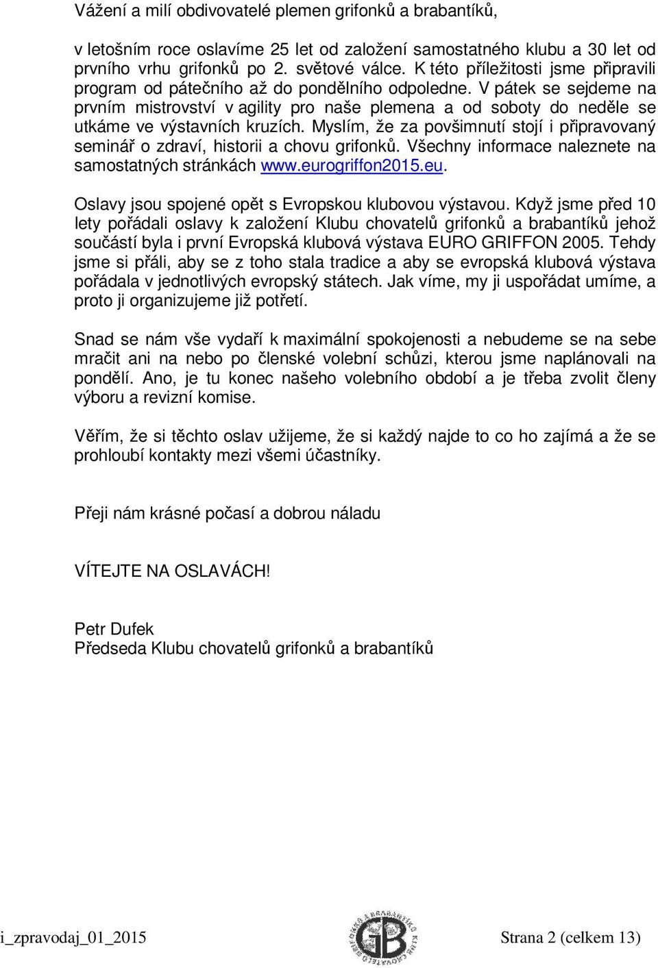 V pátek se sejdeme na prvním mistrovství v agility pro naše plemena a od soboty do neděle se utkáme ve výstavních kruzích.