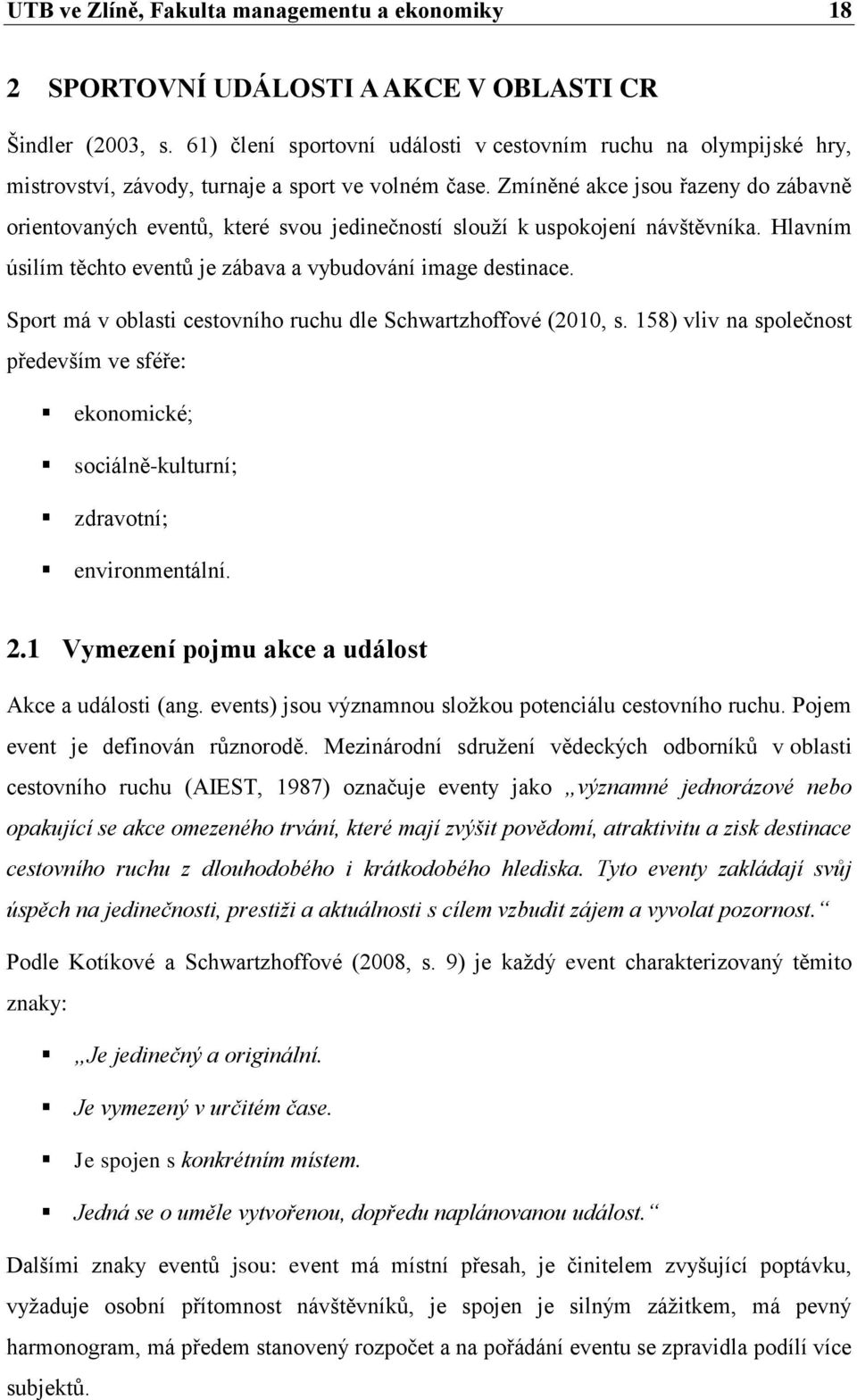 Zmíněné akce jsou řazeny do zábavně orientovaných eventů, které svou jedinečností slouží k uspokojení návštěvníka. Hlavním úsilím těchto eventů je zábava a vybudování image destinace.