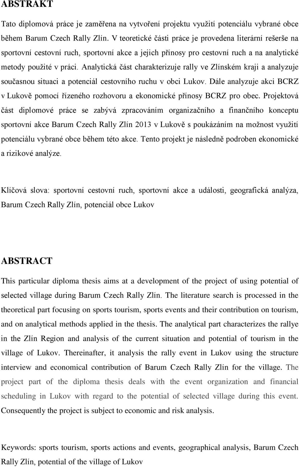 Analytická část charakterizuje rally ve Zlínském kraji a analyzuje současnou situaci a potenciál cestovního ruchu v obci Lukov.