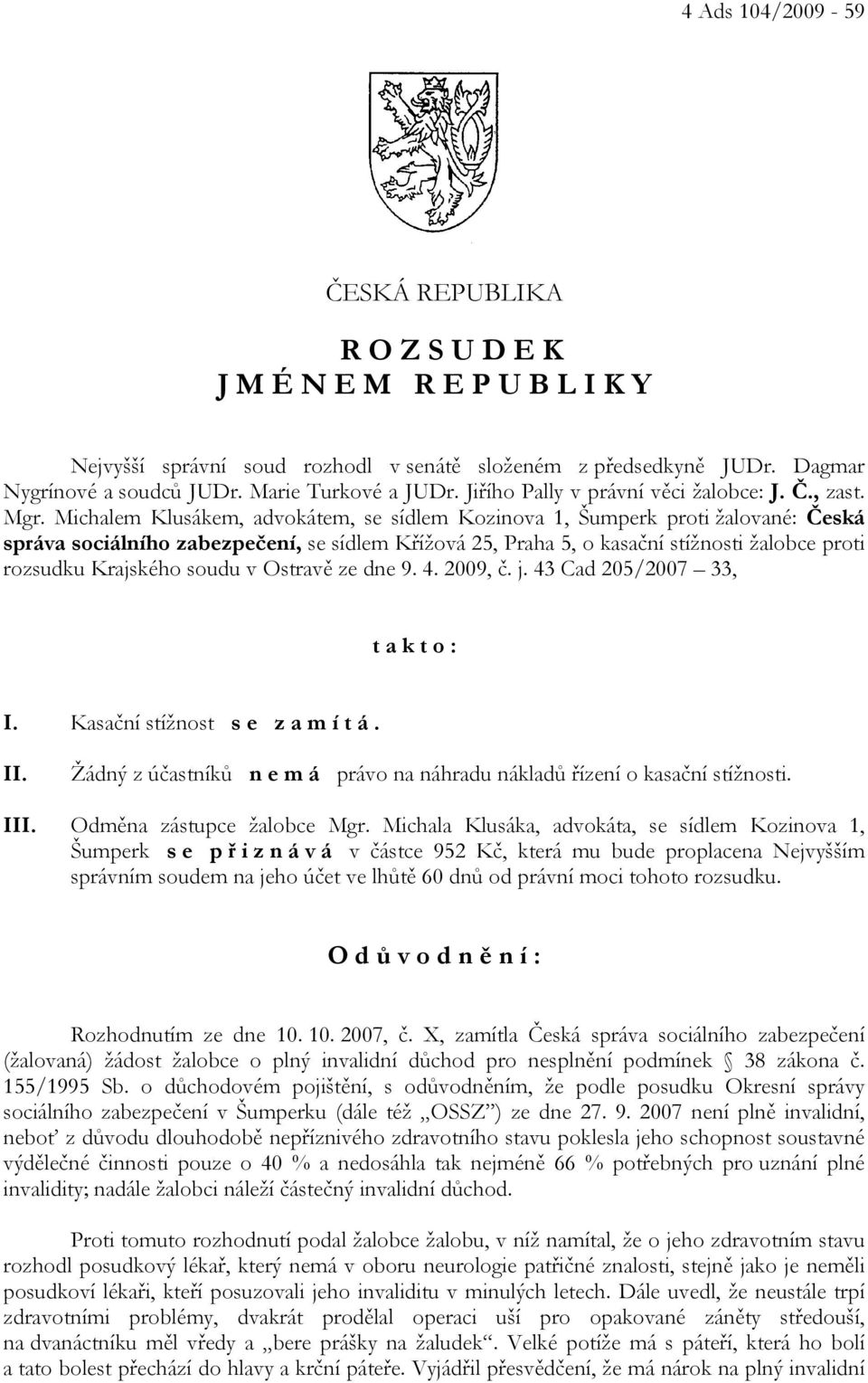 Michalem Klusákem, advokátem, se sídlem Kozinova 1, Šumperk proti žalované: Česká správa sociálního zabezpečení, se sídlem Křížová 25, Praha 5, o kasační stížnosti žalobce proti rozsudku Krajského