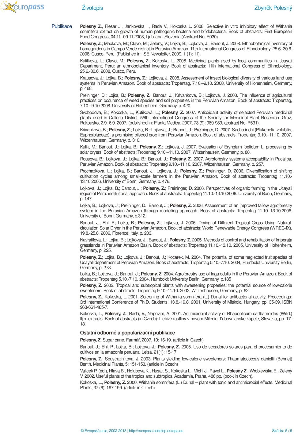 Ethnobotanical inventory of homegardens in Campo Verde district in Peruvian Amazon. 11th International Congress of Ethnobiology. 25.6.-30.6. 2008, Cusco, Peru.