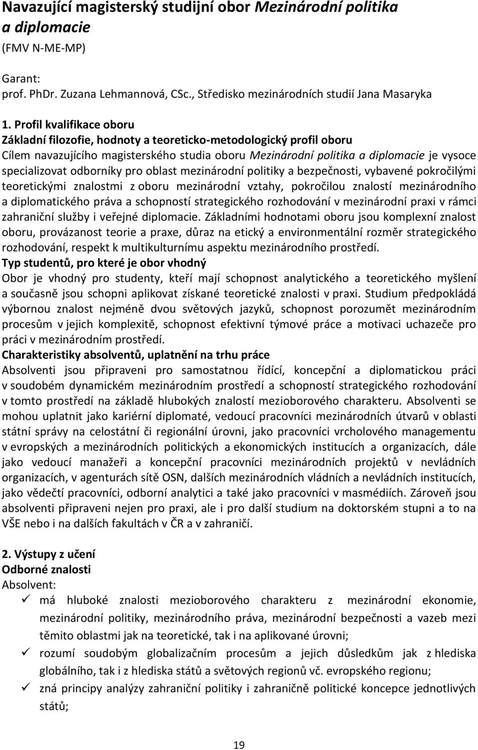 odborníky pro oblast mezinárodní politiky a bezpečnosti, vybavené pokročilými teoretickými znalostmi z oboru mezinárodní vztahy, pokročilou znalostí mezinárodního a diplomatického práva a schopností