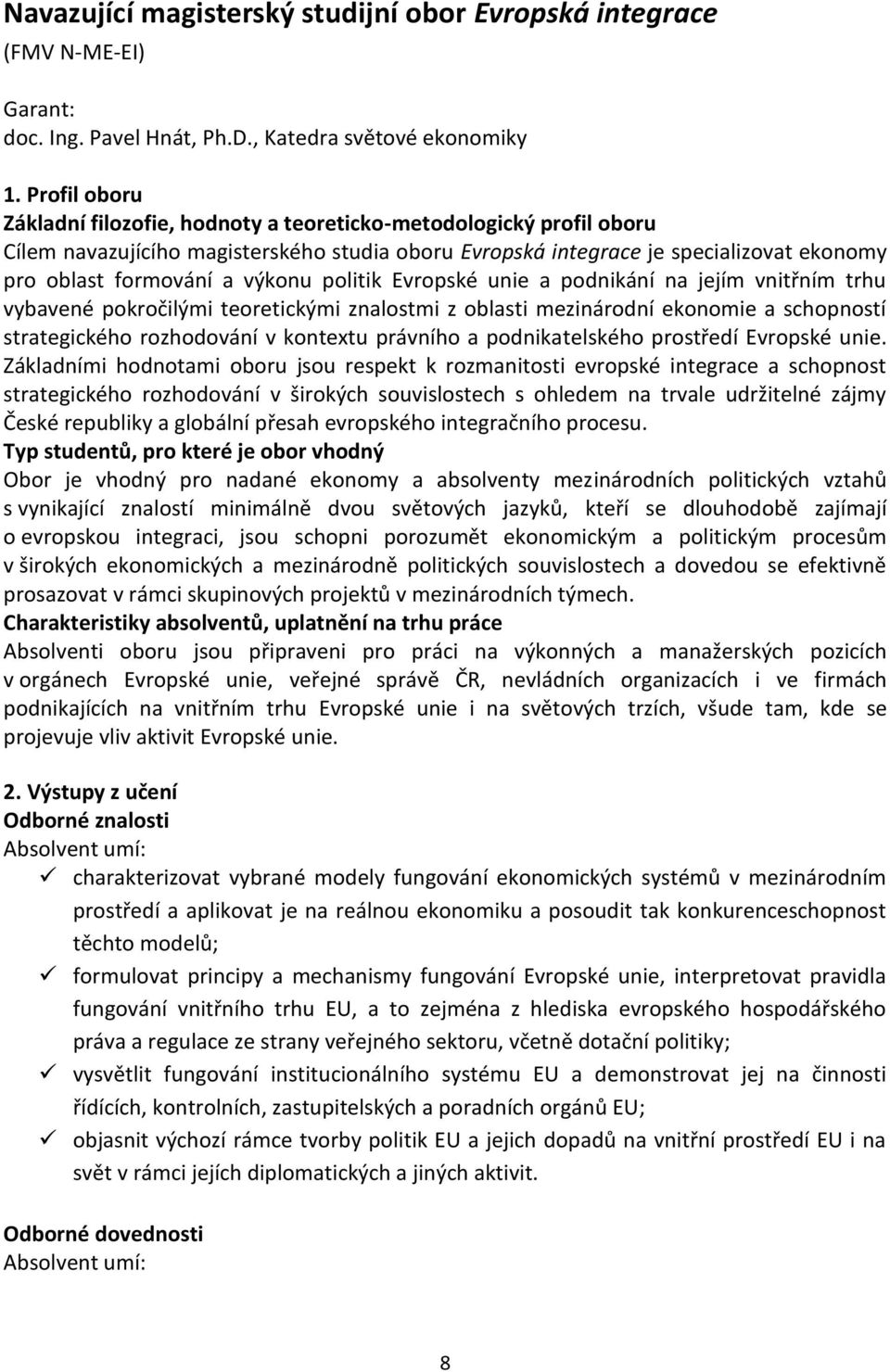 výkonu politik Evropské unie a podnikání na jejím vnitřním trhu vybavené pokročilými teoretickými znalostmi z oblasti mezinárodní ekonomie a schopností strategického rozhodování v kontextu právního a