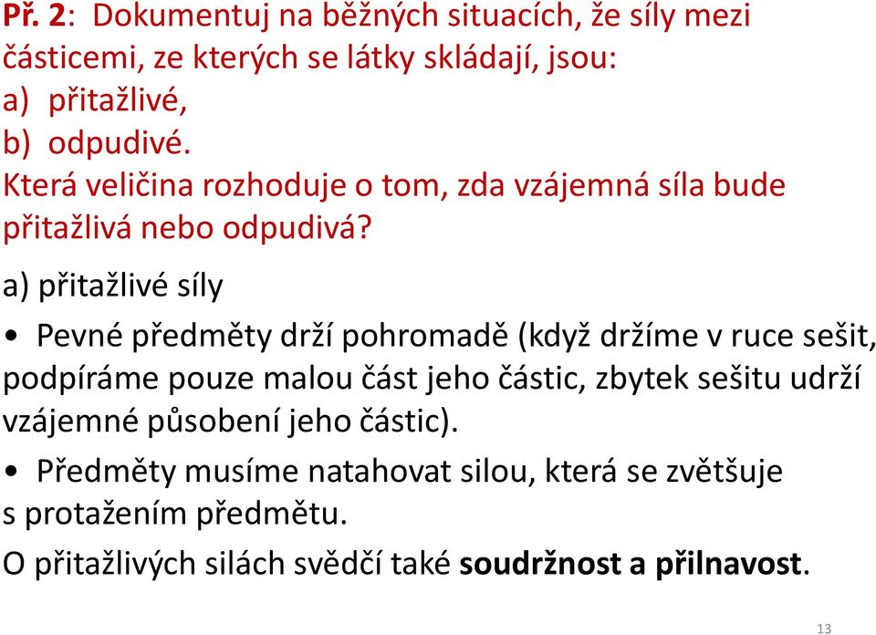 a) přitažlivé síly Pevné předměty drží pohromadě (když držíme v ruce sešit, podpíráme pouze malou část jeho částic, zbytek