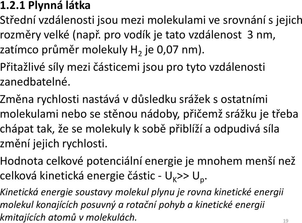 Změna rychlosti nastává v důsledku srážek s ostatními molekulami nebo se stěnou nádoby, přičemž srážku je třeba chápat tak, že se molekuly k sobě přiblíží a odpudivá síla změní