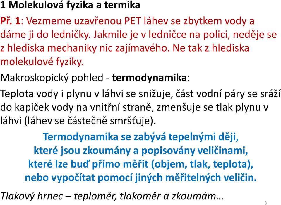 Makroskopický pohled - termodynamika: Teplota vody i plynu v láhvi se snižuje, část vodní páry se sráží do kapiček vody na vnitřní straně, zmenšuje se tlak plynu