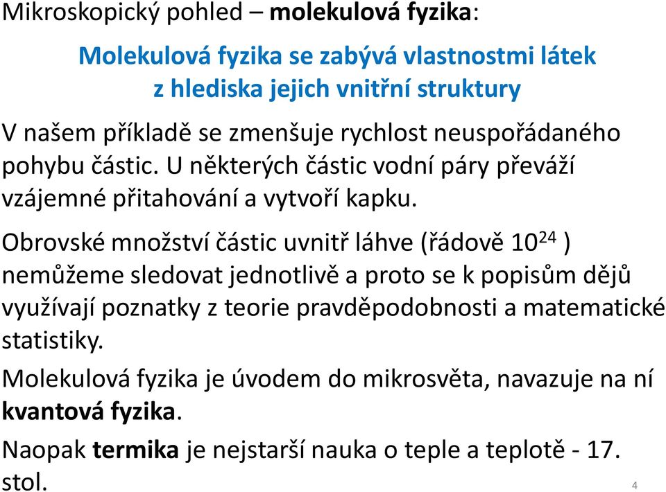 Obrovské množství částic uvnitř láhve (řádově 10 24 ) nemůžeme sledovat jednotlivě a proto se k popisům dějů využívají poznatky z teorie