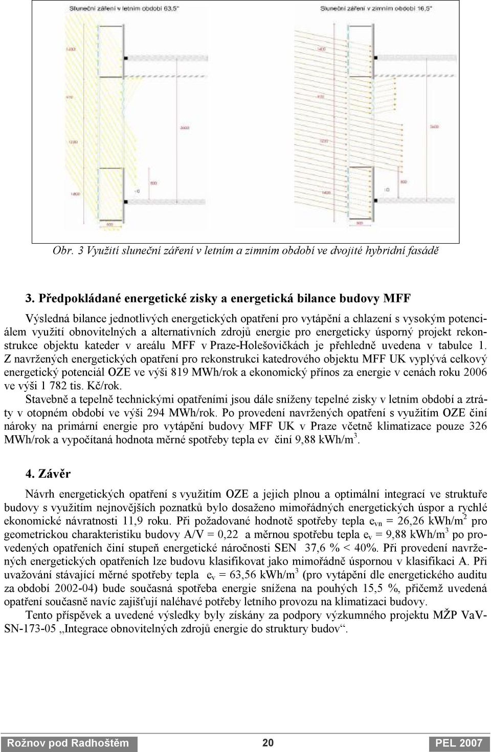 alternativních zdrojů energie pro energeticky úsporný projekt rekonstrukce objektu kateder v areálu MFF v Praze-Holešovičkách je přehledně uvedena v tabulce 1.