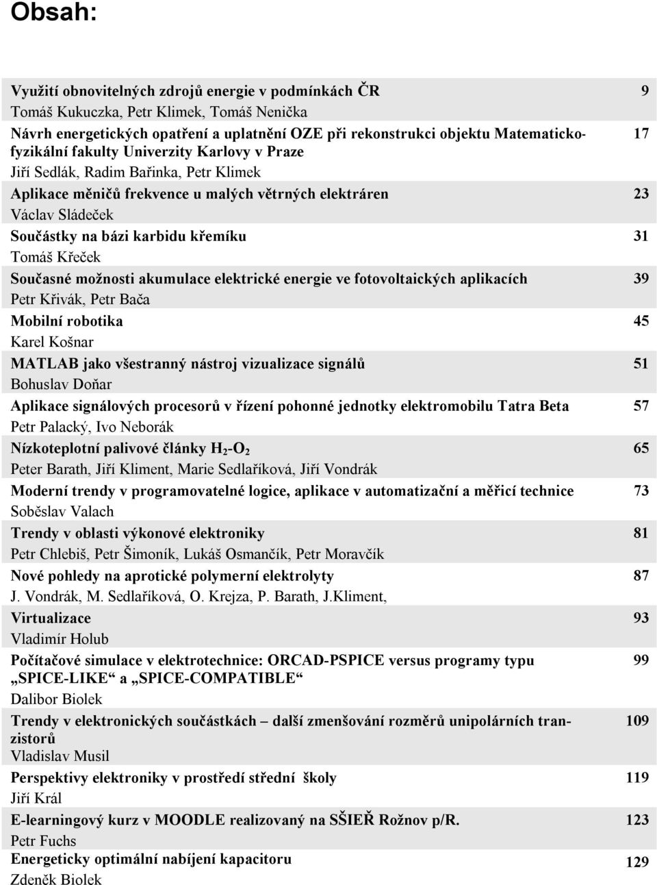 Současné možnosti akumulace elektrické energie ve fotovoltaických aplikacích Petr Křivák, Petr Bača Mobilní robotika Karel Košnar MATLAB jako všestranný nástroj vizualizace signálů Bohuslav Doňar