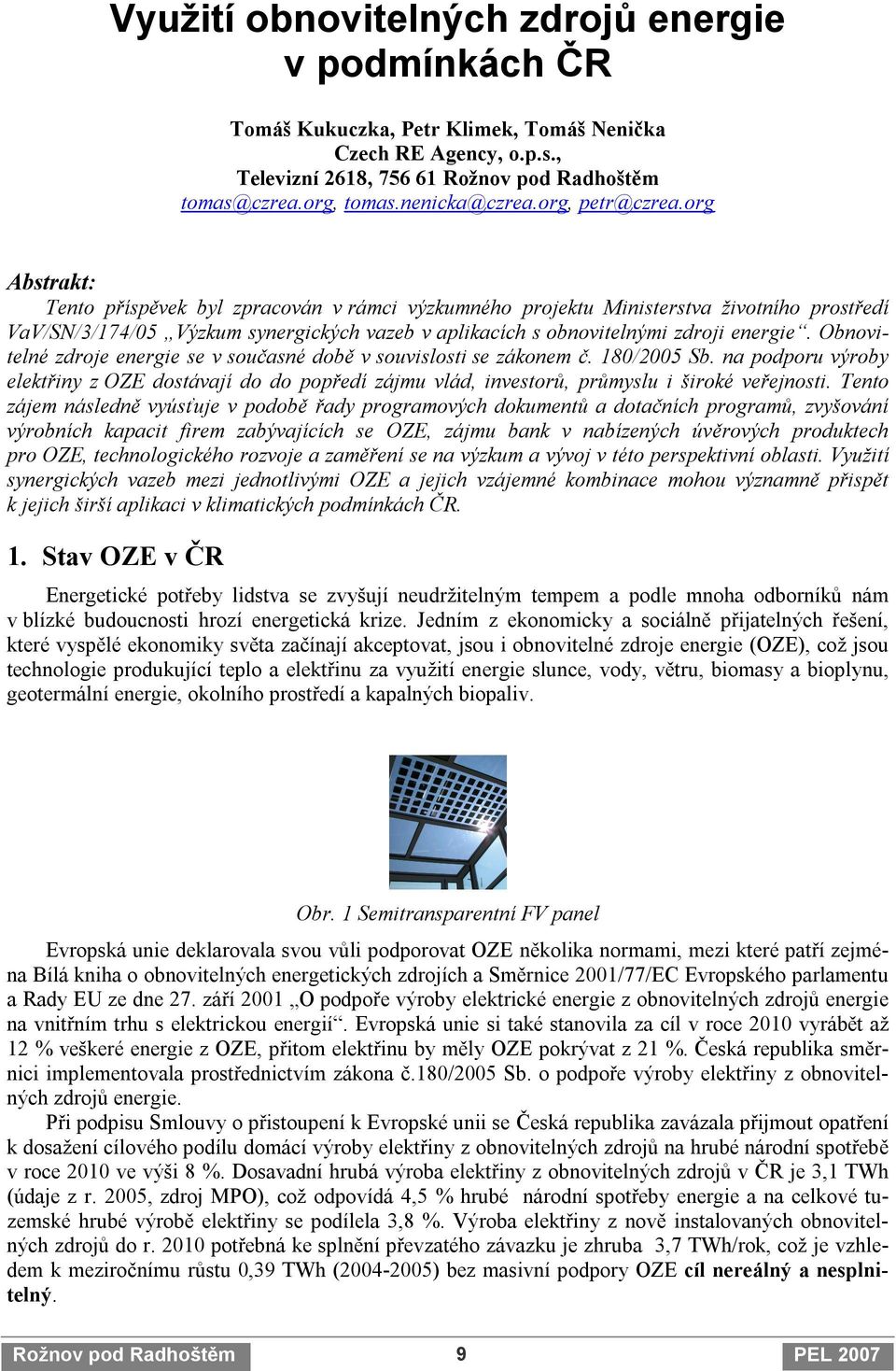 org Abstrakt: Tento příspěvek byl zpracován v rámci výzkumného projektu Ministerstva životního prostředí VaV/SN/3/174/05 Výzkum synergických vazeb v aplikacích s obnovitelnými zdroji energie.