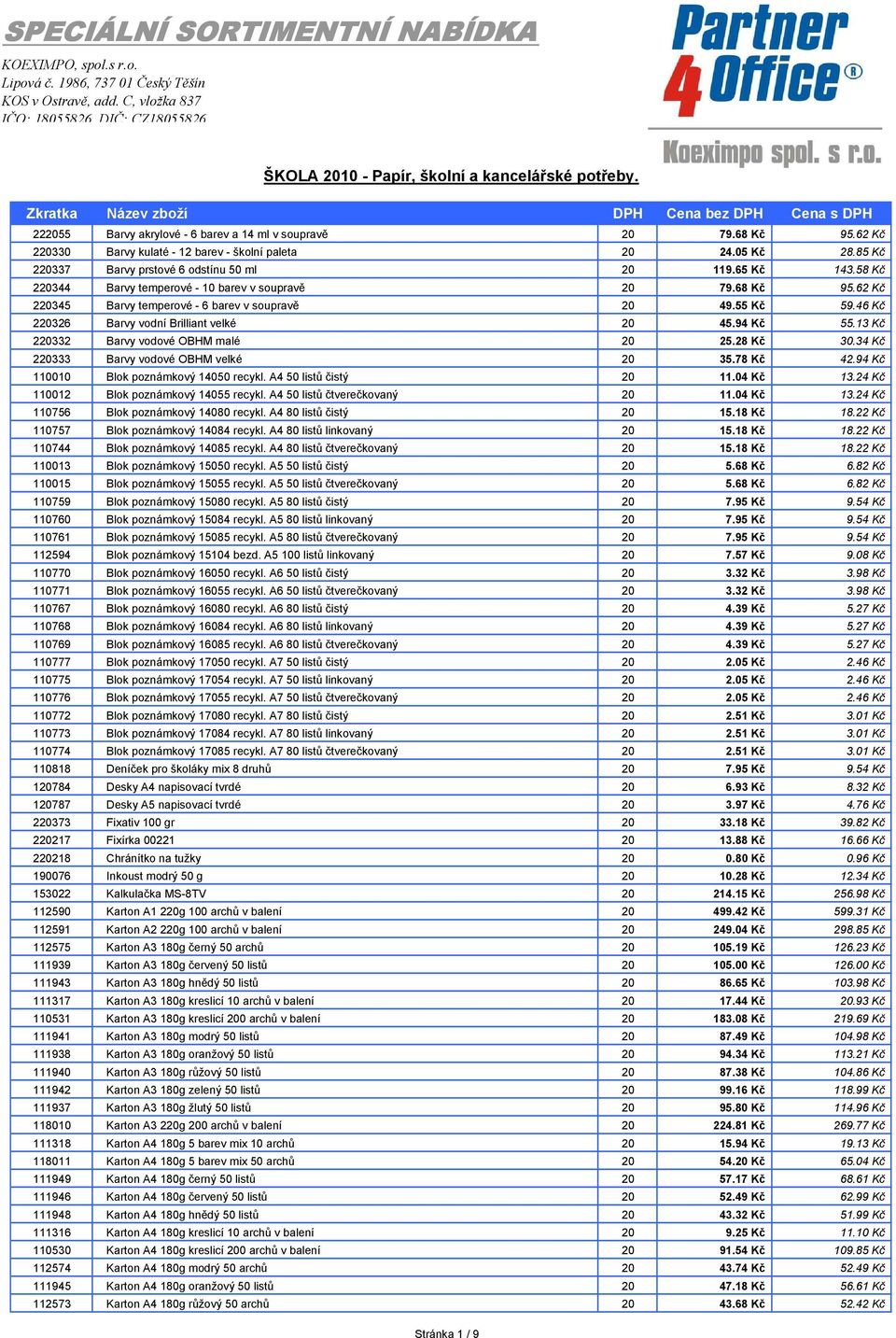 85 Kč 220337 Barvy prstové 6 odstínu 50 ml 20 119.65 Kč 143.58 Kč 220344 Barvy temperové - 10 barev v soupravě 20 79.68 Kč 95.62 Kč 220345 Barvy temperové - 6 barev v soupravě 20 49.55 Kč 59.