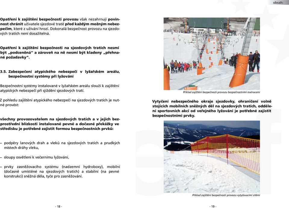 5. Zabezpečení atypického nebezpečí v lyžařském areálu, bezpečnostní systémy při lyžování Bezpečnostní systémy instalované v lyžařském areálu slouží k zajištění atypických nebezpečí při sjíždění