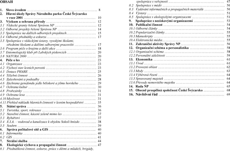 .... 17 3.6 Program péče o krajinu a další akce... 18 3.7 Entomologický klub při Labských pískovcích.. 20 3.8 NATURA 2000.. 20 4. Péče o les..... 23 4.1 Organizace... 23 4.2 Výchozí stav lesních porostů.