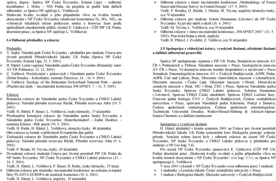 a borovice lesní podle spektrálních charakteristik jehličí, (řešitel E. Ujlakyová - ÚŽP PřF UK Praha, disertační práce; za Správu NP zajišťuje L. Voříšková) 3.