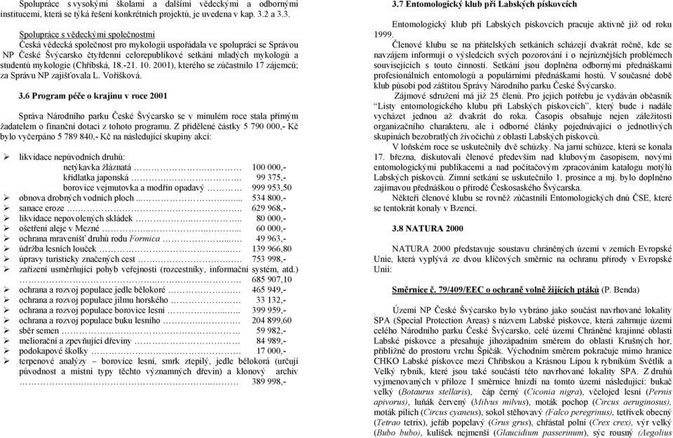 3. Spolupráce s vědeckými společnostmi Česká vědecká společnost pro mykologii uspořádala ve spolupráci se Správou NP České Švýcarsko čtyřdenní celorepublikové setkání mladých mykologů a studentů