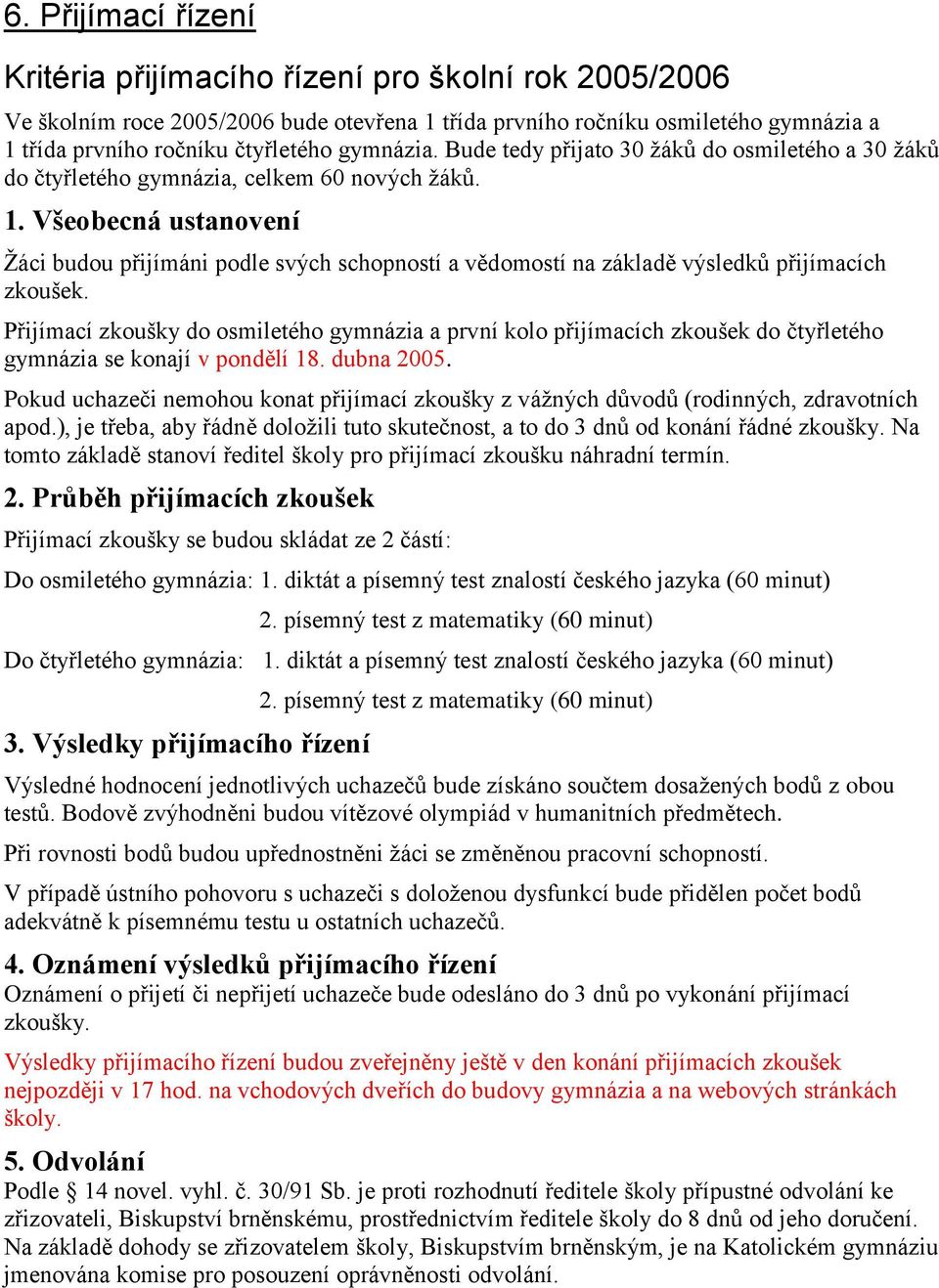 Všeobecná ustanovení Žáci budou přijímáni podle svých schopností a vědomostí na základě výsledků přijímacích zkoušek.