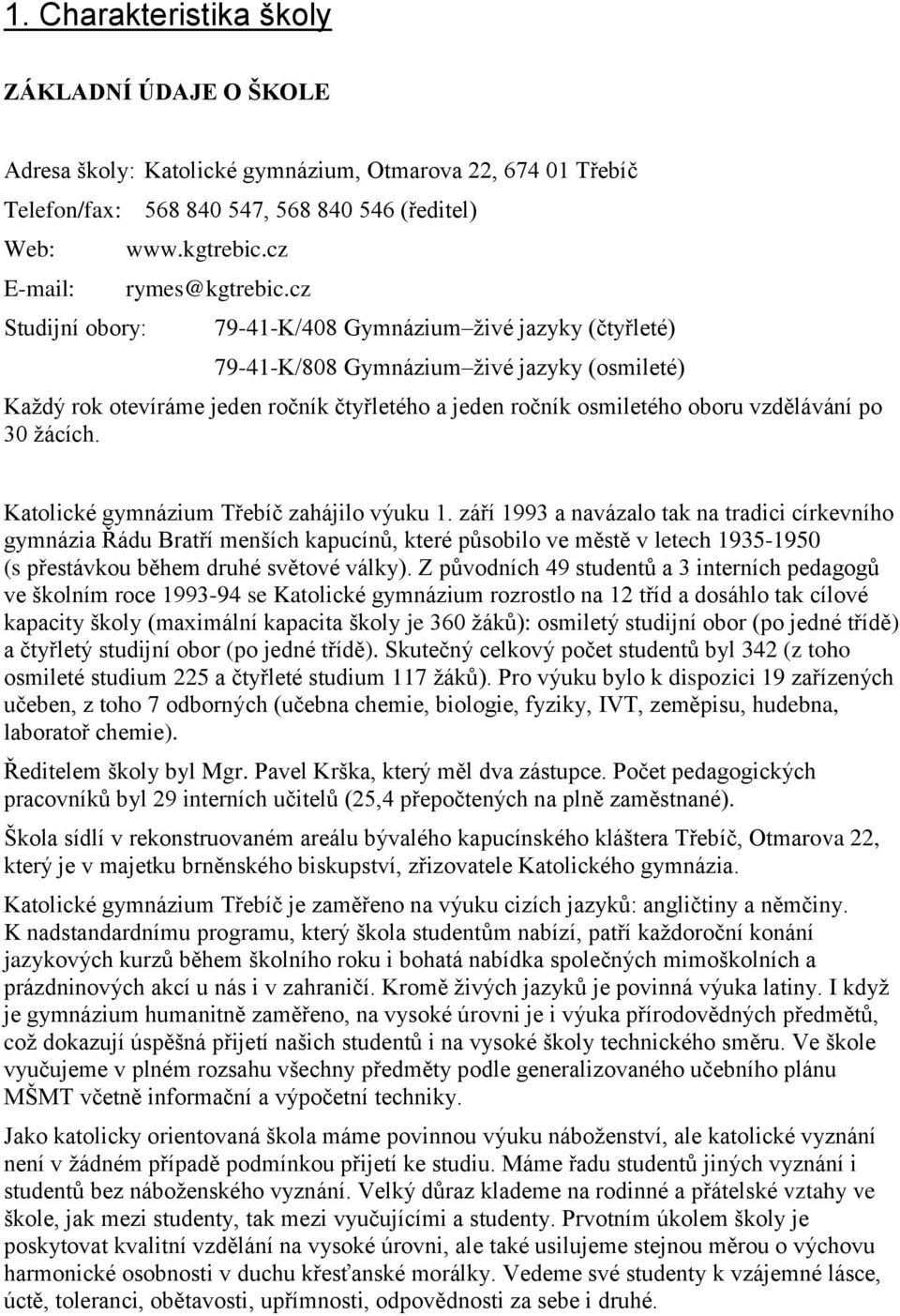 cz 79-41-K/408 Gymnázium živé jazyky (čtyřleté) 79-41-K/808 Gymnázium živé jazyky (osmileté) Každý rok otevíráme jeden ročník čtyřletého a jeden ročník osmiletého oboru vzdělávání po 30 žácích.