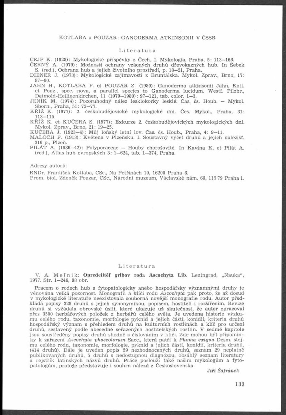 , Brno, 17: 87-90. JA H N H., K O T L A B A F. at P O U Z A R Z. (1980): Ganoderma atkinsonii Jahn, Koti. et Pouz., spec. nova, a paraliel species to Ganoderma lucidum. Westf. Pilzbr.