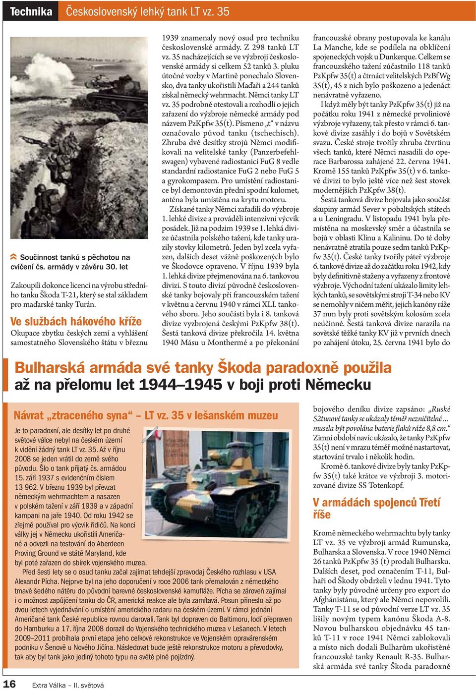 Ve službách hákového kříže Okupace zbytku českých zemí a vyhlášení samostatného Slovenského štátu v březnu 1939 znamenaly nový osud pro techniku československé armády. Z 298 tanků LT vz.