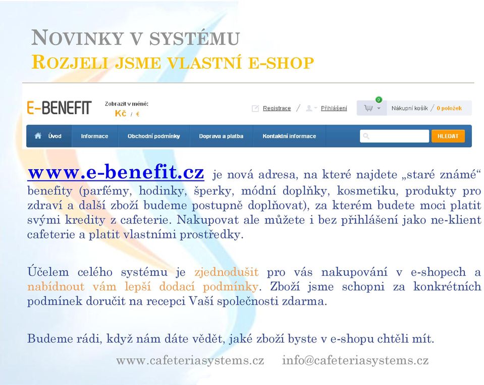 doplňovat), za kterém budete moci platit svými kredity z cafeterie. Nakupovat ale můžete i bez přihlášení jako ne-klient cafeterie a platit vlastními prostředky.