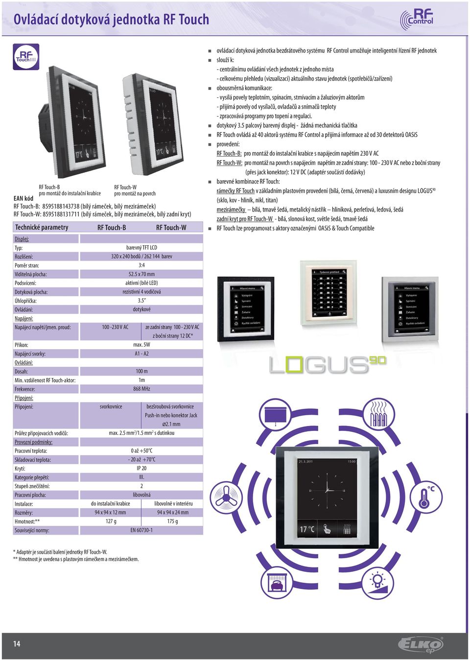 vzdálenost RF Touch-aktor: Frekvence: Připojení: Připojení: Průřez připojovacích vodičů: Provozní podmínky: Pracovní teplota: Skladovací teplota: Krytí: Kategorie přepětí: Stupeň znečištění: Pracovní