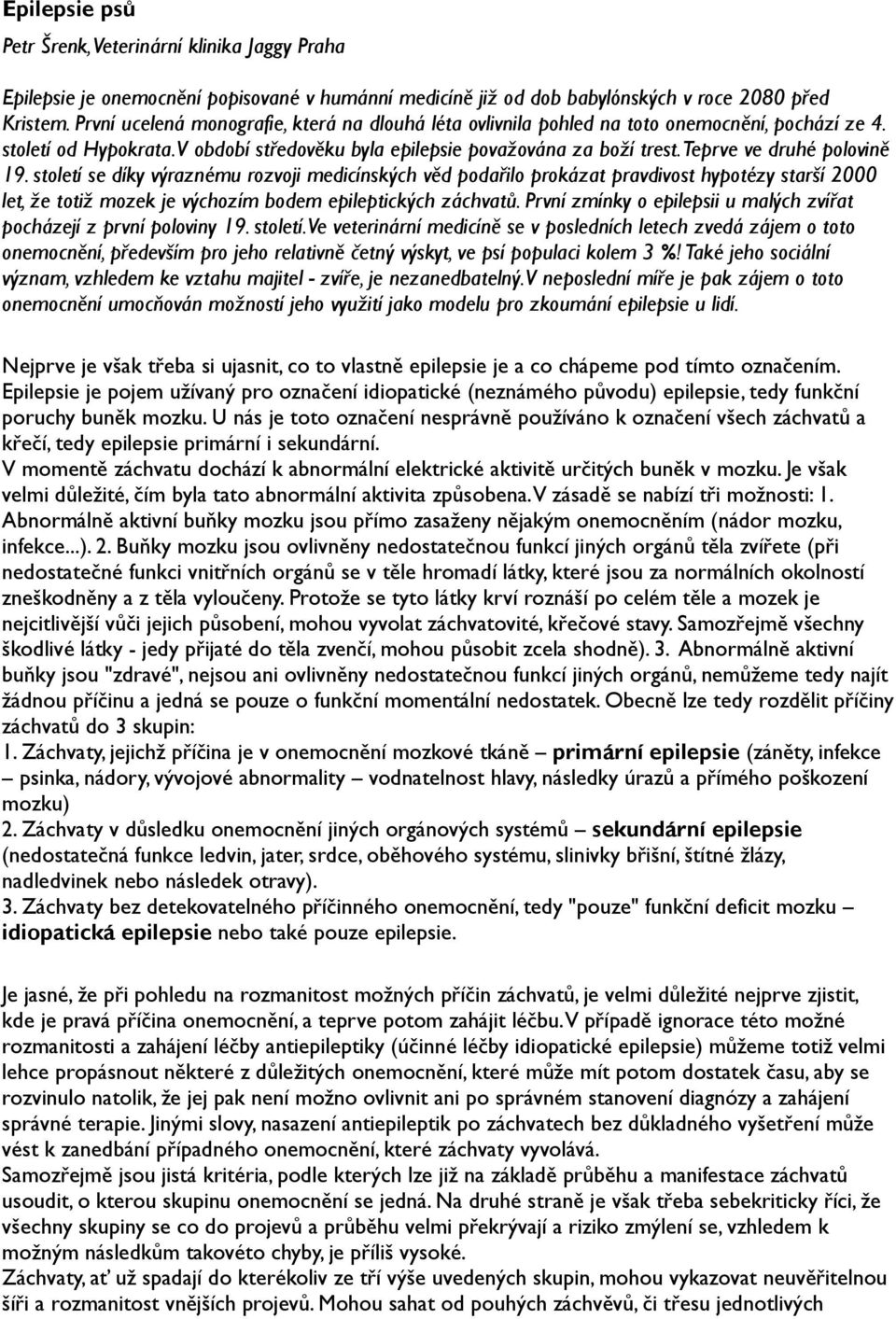 Teprve ve druhé polovině 19. století se díky výraznému rozvoji medicínských věd podařilo prokázat pravdivost hypotézy starší 2000 let, že totiž mozek je výchozím bodem epileptických záchvatů.