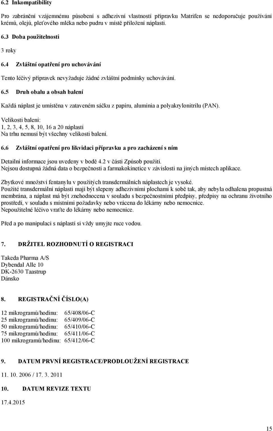 Velikosti balení: 1, 2, 3, 4, 5, 8, 10, 16 a 20 náplastí Na trhu nemusí být všechny velikosti balení. 6.