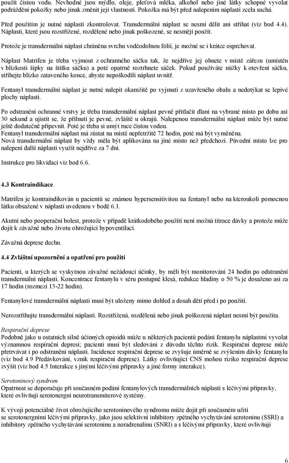 Náplasti, které jsou rozstřižené, rozdělené nebo jinak poškozené, se nesmějí použít. Protože je transdermální náplast chráněna svrchu voděodolnou fólií, je možné se i krátce osprchovat.