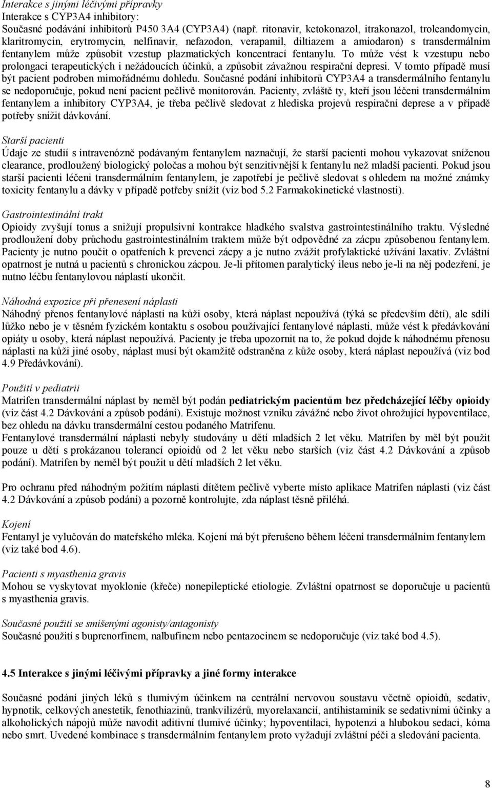 plazmatických koncentrací fentanylu. To může vést k vzestupu nebo prolongaci terapeutických i nežádoucích účinků, a způsobit závažnou respirační depresi.