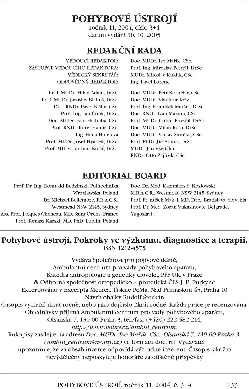 Doc. MUDr. Ivan Hadraba, CSc. Prof. RNDr. Karel Hajniš, CSc. Ing. Hana Hulejová Prof. MUDr. Josef Hyánek, DrSc. Prof. MUDr. Jaromír Kolář, DrSc. Doc. MUDr. Petr Korbelář, CSc. Doc. MUDr. Vladimír Kříž Prof.