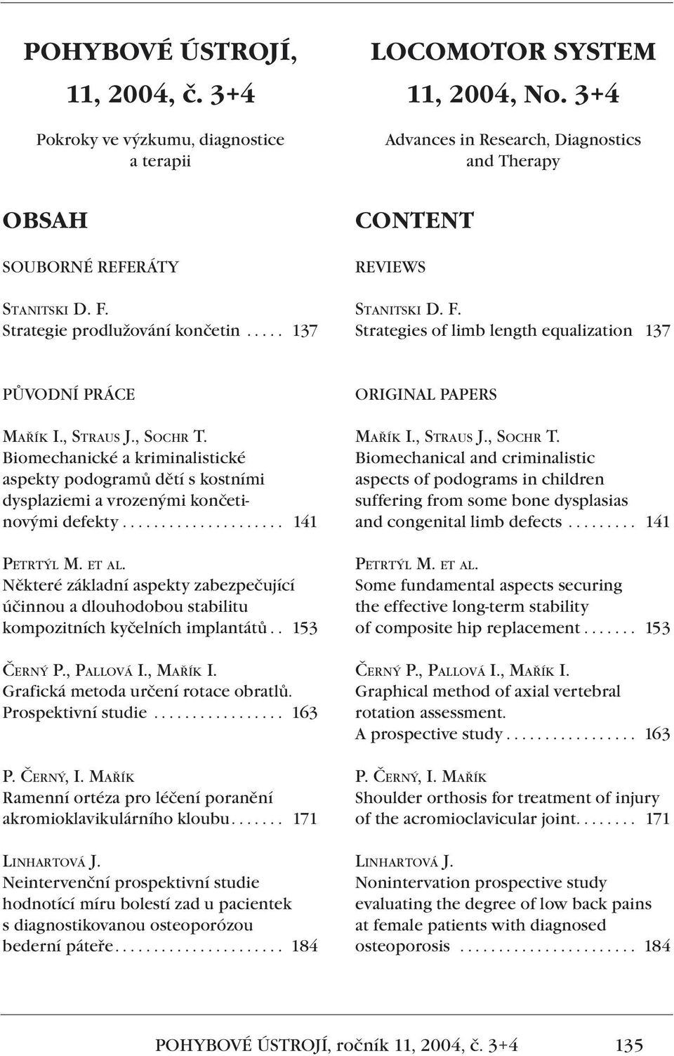 Biomechanické a kriminalistické aspekty podogramů dětí s kostními dysplaziemi a vrozenými končetinovými defekty..................... 141 PETRTÝL M. ET AL.