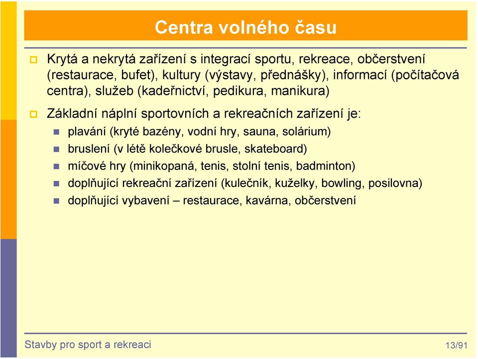 bazény, vodní hry, sauna, solárium) bruslení (v létě kolečkové brusle, skateboard) míčové hry (minikopaná, tenis, stolní tenis, badminton)