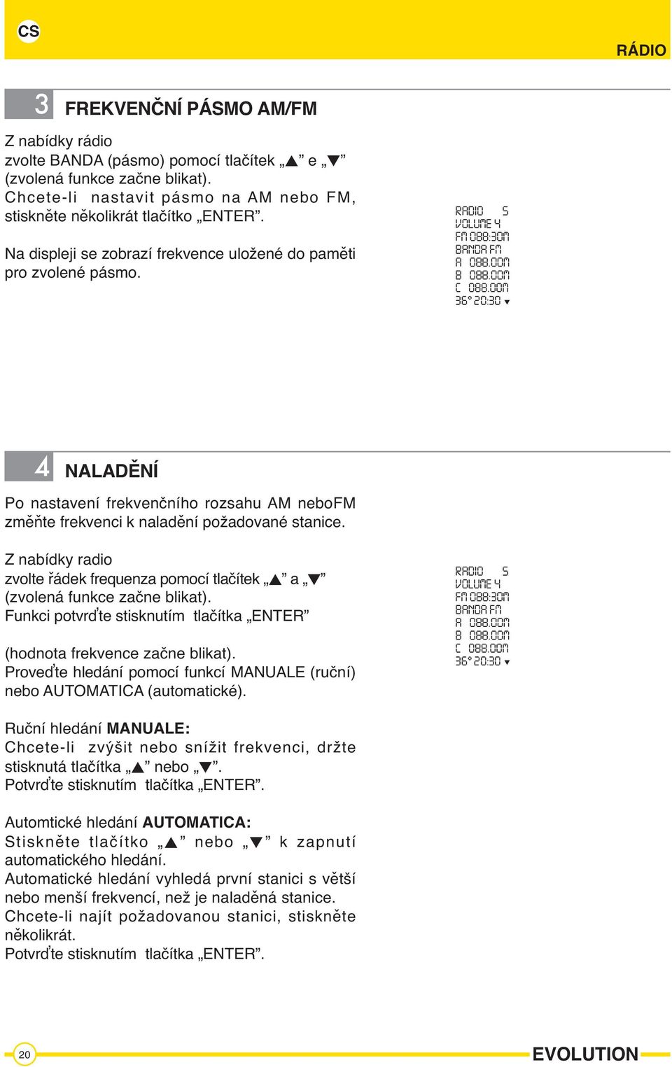 00M 4 ALADĚÍ Po nastavení frekvenčního rozsahu AM nebofm změňte frekvenci k naladění požadované stanice.