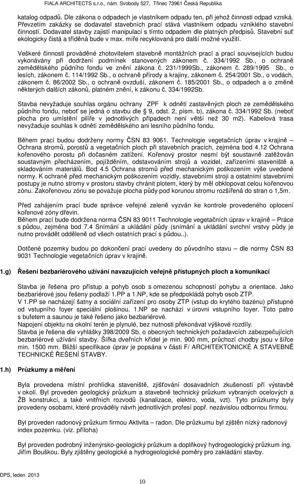 Veškeré činnosti prováděné zhotovitelem stavebně montážních prací a prací souvisejících budou vykonávány při dodržení podmínek stanovených zákonem č. 334/1992 Sb.