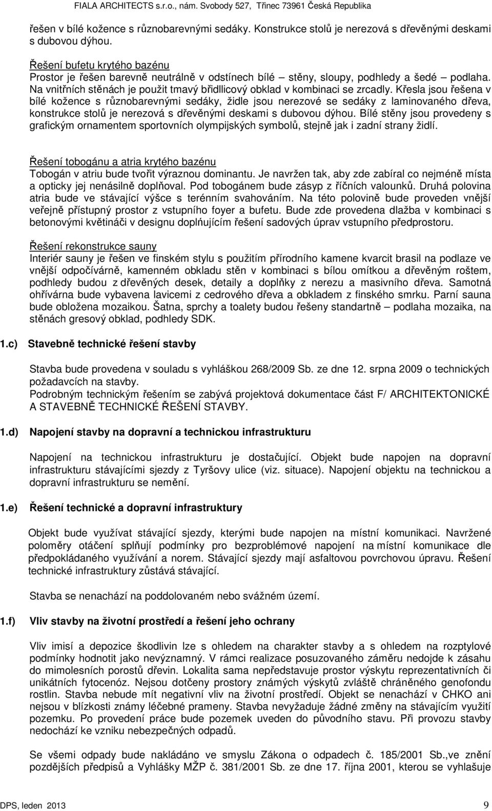 Křesla jsou řešena v bílé kožence s různobarevnými sedáky, židle jsou nerezové se sedáky z laminovaného dřeva, konstrukce stolů je nerezová s dřevěnými deskami s dubovou dýhou.