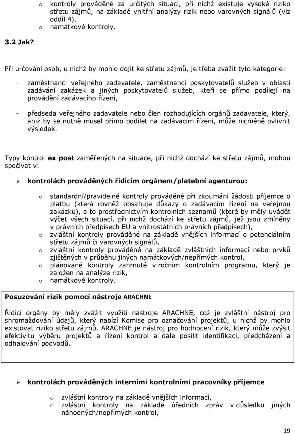 poskytovatelů služeb, kteří se přímo podílejí na provádění zadávacího řízení, - předseda veřejného zadavatele nebo člen rozhodujících orgánů zadavatele, který, aniž by se nutně musel přímo podílet na