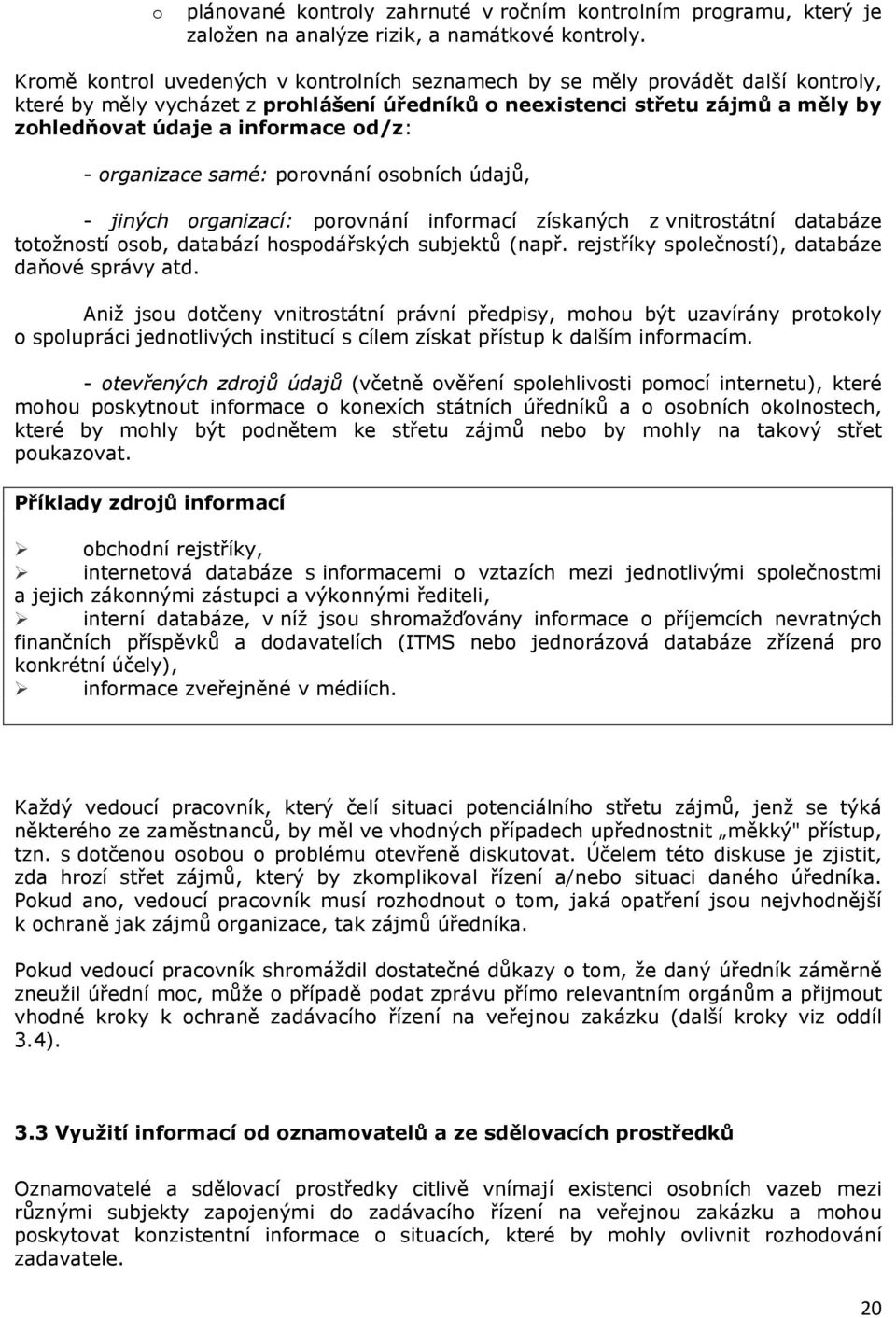 od/z: - organizace samé: porovnání osobních údajů, - jiných organizací: porovnání informací získaných z vnitrostátní databáze totožností osob, databází hospodářských subjektů (např.