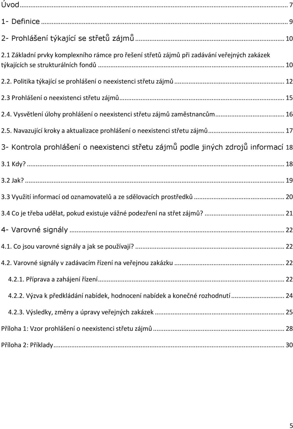 .. 16 2.5. Navazující kroky a aktualizace prohlášení o neexistenci střetu zájmů... 17 3- Kontrola prohlášení o neexistenci střetu zájmů podle jiných zdrojů informací 18 3.1 Kdy?... 18 3.2 Jak?... 19 3.