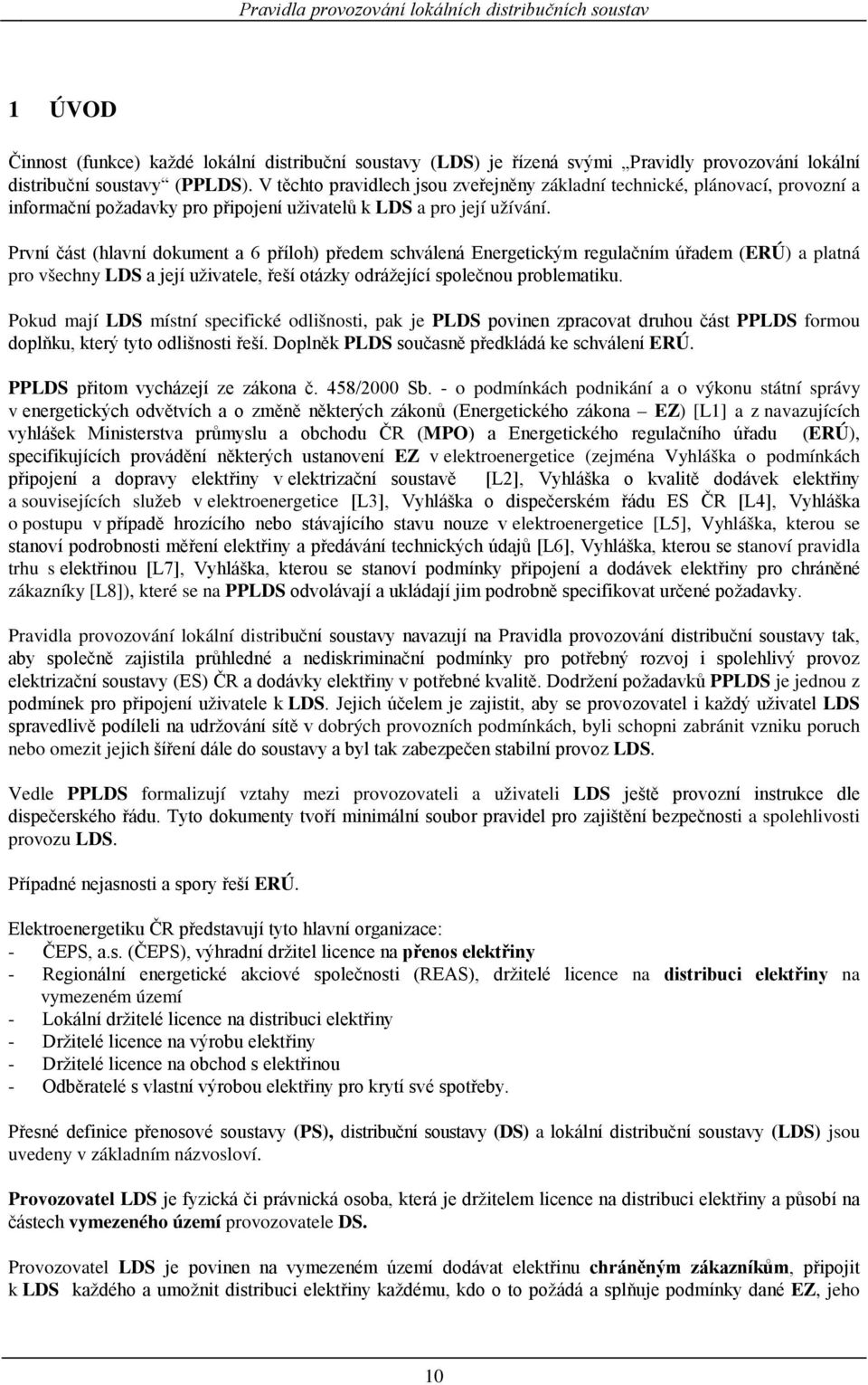 První část (hlavní dokument a 6 příloh) předem schválená Energetickým regulačním úřadem (ERÚ) a platná pro všechny LDS a její uživatele, řeší otázky odrážející společnou problematiku.