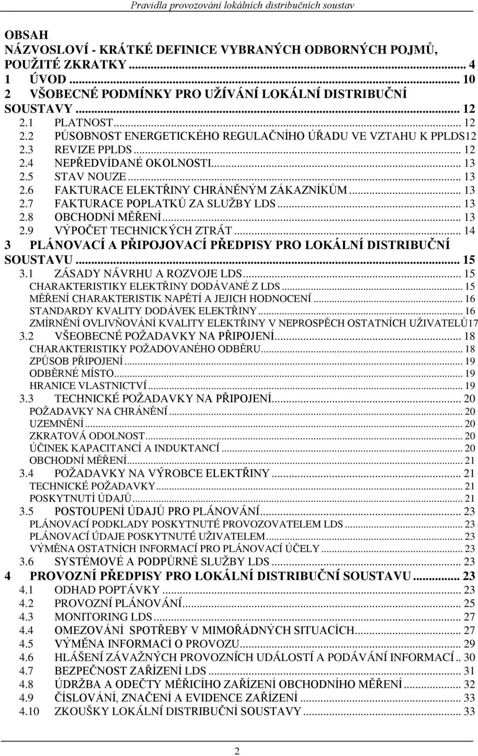 .. 13 2.5 STAV NOUZE... 13 2.6 FAKTURACE ELEKTŘINY CHRÁNĚNÝM ZÁKAZNÍKŮM... 13 2.7 FAKTURACE POPLATKŮ ZA SLUŽBY LDS... 13 2.8 OBCHODNÍ MĚŘENÍ... 13 2.9 VÝPOČET TECHNICKÝCH ZTRÁT.