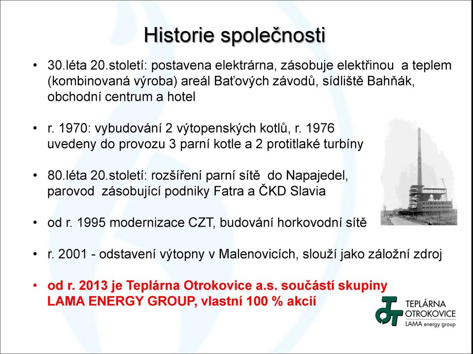 1970: vybudování 2 výtopenských kotlů, r. 1976 uvedeny do provozu 3 parní kotle a 2 protitlaké turbíny 80.léta 20.