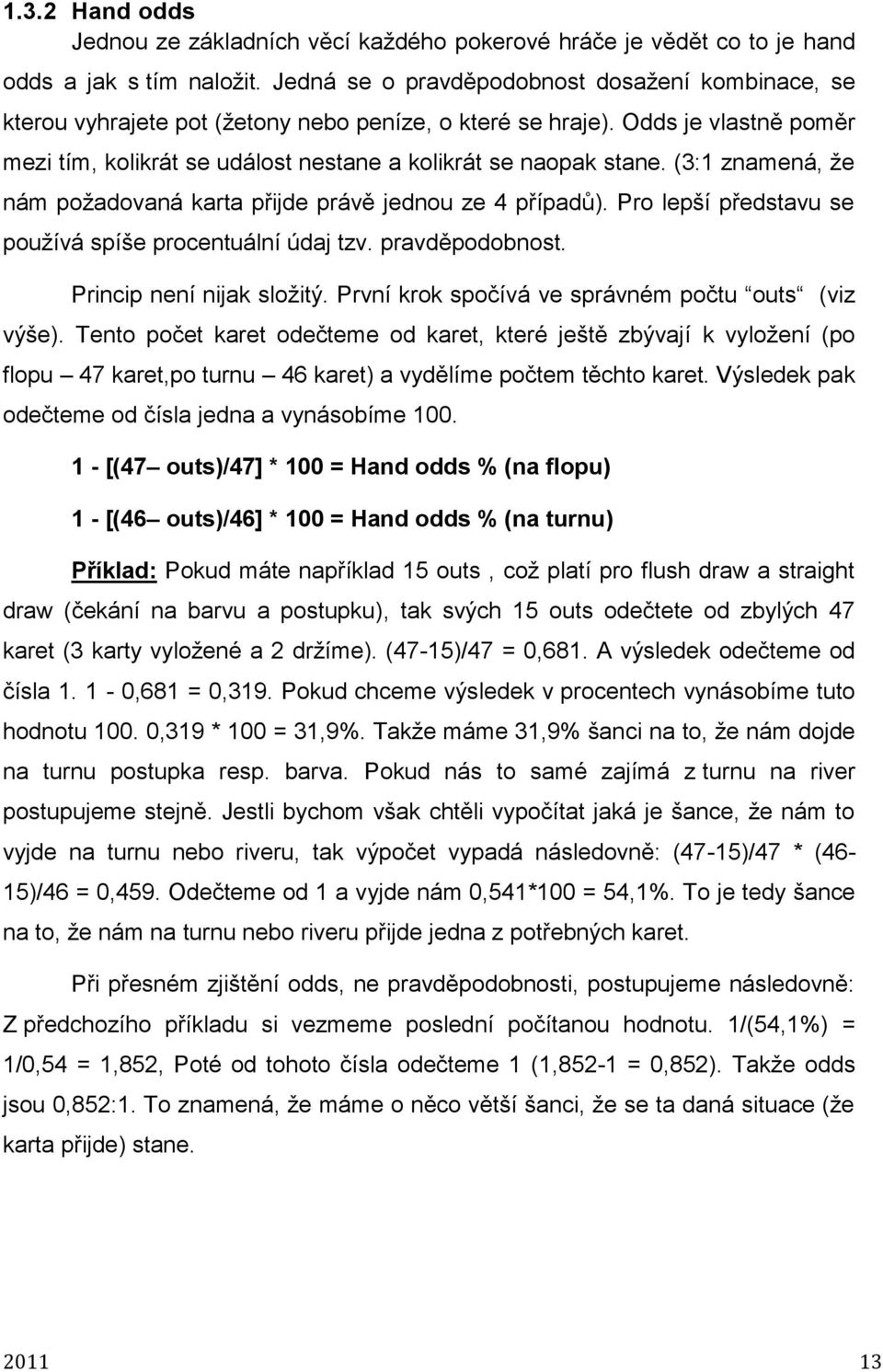 (3:1 znamená, že nám požadovaná karta přijde právě jednou ze 4 případů). Pro lepší představu se používá spíše procentuální údaj tzv. pravděpodobnost. Princip není nijak složitý.