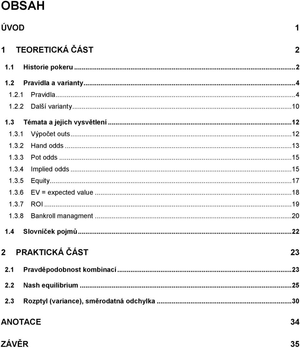 .. 17 1.3.6 EV = expected value... 18 1.3.7 ROI... 19 1.3.8 Bankroll managment... 0 1.4 Slovníček pojmů... PRAKTICKÁ ČÁST 3.