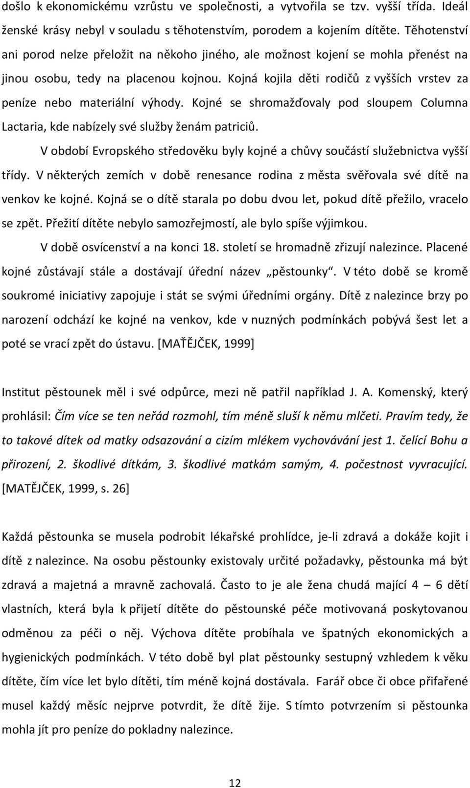 Kojná kojila děti rodičů z vyšších vrstev za peníze nebo materiální výhody. Kojné se shromažďovaly pod sloupem Columna Lactaria, kde nabízely své služby ženám patriciů.